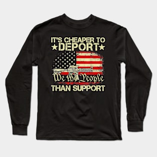 It's Cheaper To Deport Than Support We The People Flag Long Sleeve T-Shirt